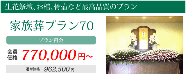 生花祭壇、お棺、骨壺など最高品質のプラン。家族葬プラン70プラン料金会員価格770000円～通常価格962500円