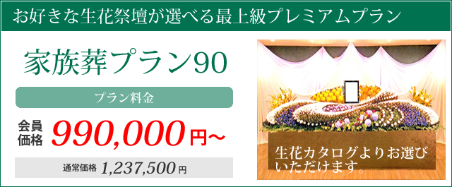 お好きな生花祭壇が選べる最上級プレミアムプラン。家族葬プラン90プラン料金会員価格990000円～通常価格1237500円